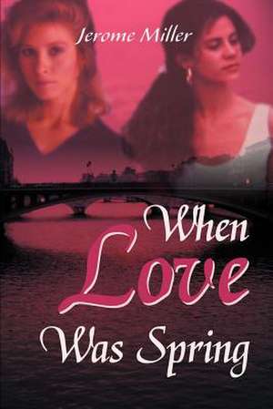 When Love Was Spring de Jerome Miller