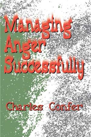 Managing Anger Successfully de Charles E. Confer