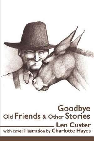 Goodbye Old Friends & Other Stories de Len Custer