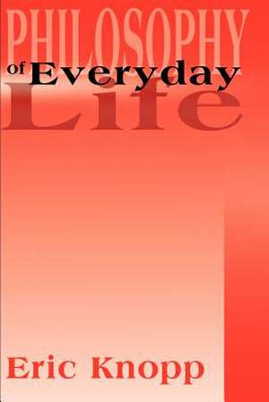 Philosophy of Everyday Life de Eric Knopp