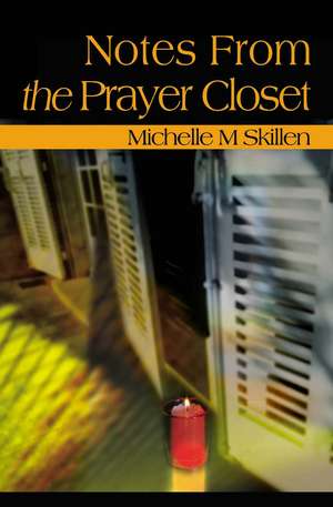 Notes from the Prayer Closet de Michelle M. Skillen