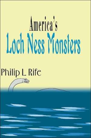 America's Loch Ness Monsters de Philip L. Rife