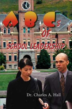 ABCs of School Leadership de Charles A. Hall