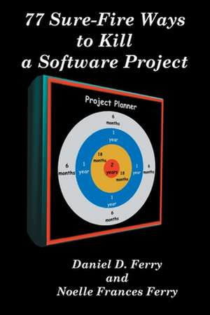 77 Sure-Fire Ways to Kill a Software Project de Daniel D. Ferry