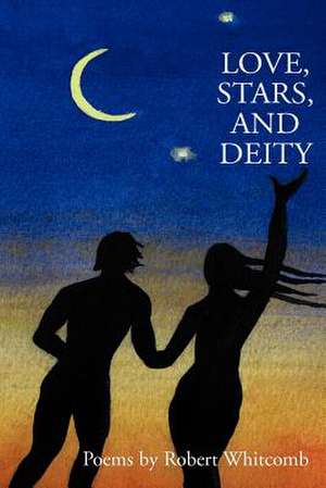 Love, Stars, and Deity de Robert F. Whitcomb