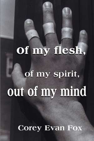 Of My Flesh, of My Spirit, Out of My Mind de Corey Evan Fox