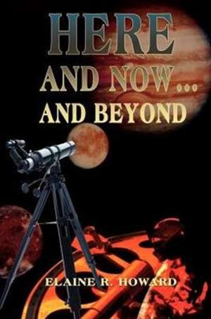 Here and Now...and Beyond de Elaine R. Howard