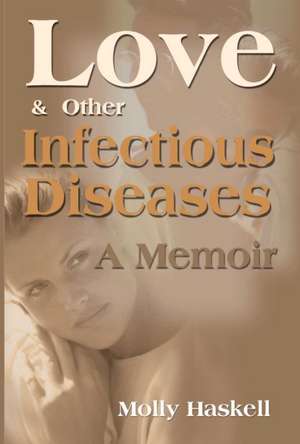 Love and Other Infectious Diseases de Molly Haskell