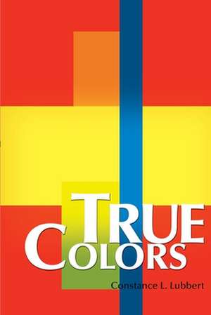 True Colors de Constance L. Lubbert