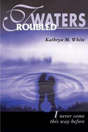 Troubled Waters de Kathryn M. White