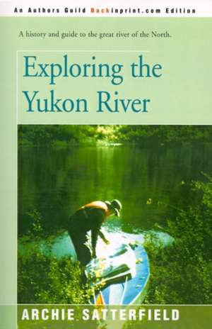 Exploring the Yukon River de Archie Satterfield