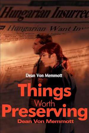 Things Worth Preserving de Dean Von Memmott