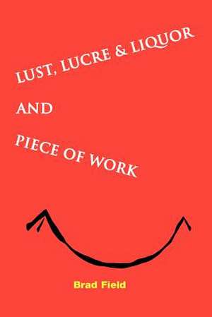 Lust, Lucre & Liquor and Piece of Work de Bradford S. Field