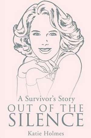 A Survivor's Story Out of the Silence de Katie Holmes