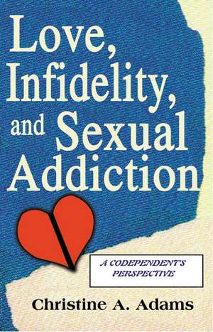 Love, Infidelity, and Sexual Addiction de Christine A. Adams