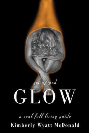 Get Up and Glow de Kimberly Wyatt McDonald