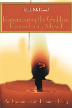 Remembering the Goddess, Remembering Myself de Robb McDaniel