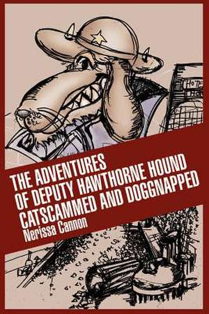 The Adventures of Deputy Hawthorne Hound Catscammed and Doggnapped de Nerissa Cannon