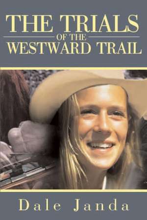 The Trials of the Westward Trail de Dale Janda