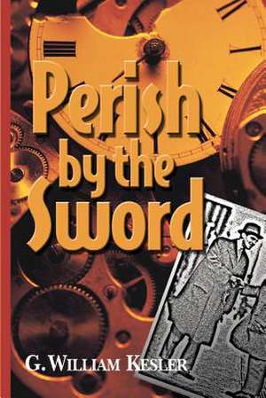 Perish by the Sword de G. William Kesler