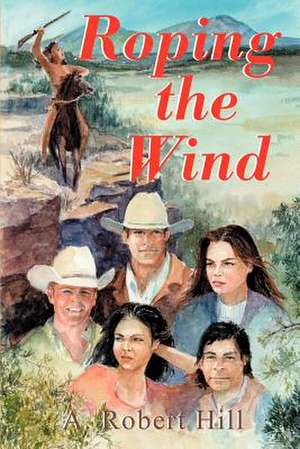 Roping the Wind de A. Robert Hill