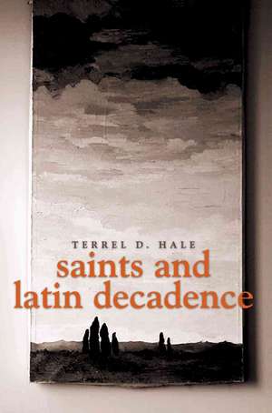 Saints and Latin Decadence de Terrel D. Hale