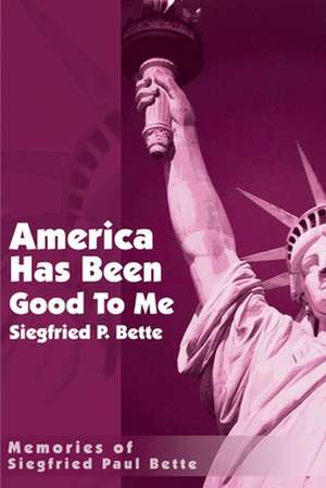 America Has Been Good to Me de Siegfried Paul Bette