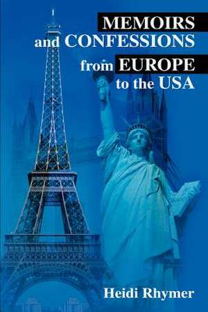 Memoirs and Confessions from Europe to the USA de Heidi Rhymer