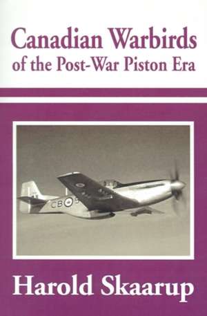 Canadian Warbirds of the Post-War Piston Era de Harold A. Skaarup