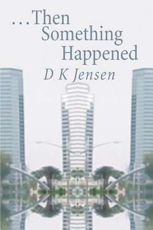 Then Something Happened de D. K. Jensen