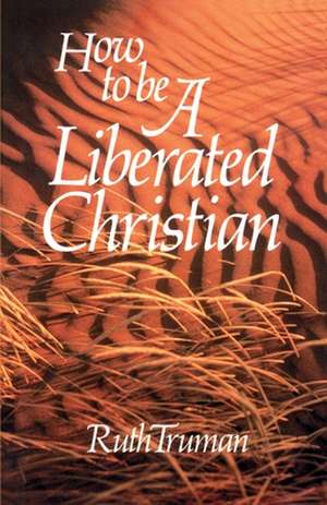 How to Be a Liberated Christian de Ruth Truman