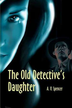 The Old Detective's Daughter de A. V. Spencer