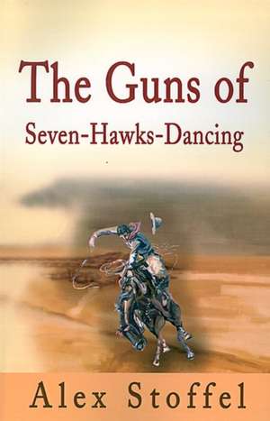 The Guns of Seven-Hawks-Dancing de Alex Stoffel