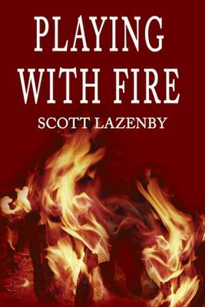 Playing with Fire de Scott Lazenby