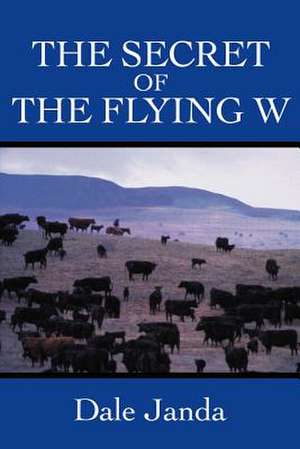 The Secret of the Flying W de Dale Janda