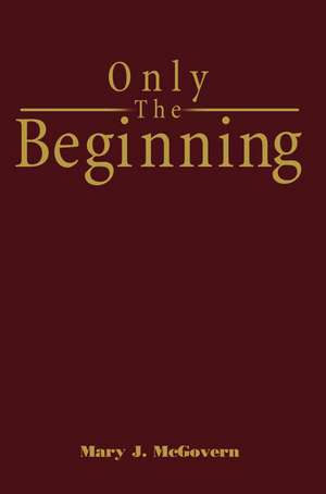 Only the Beginning de Mary J. McGovern