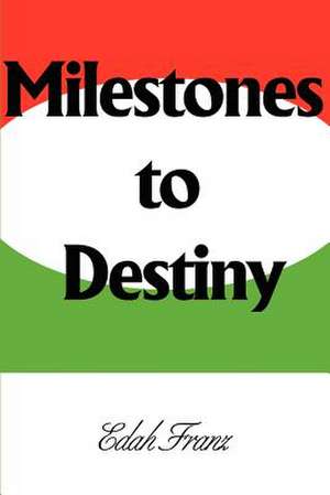 Milestones to Destiny de Edah Franz