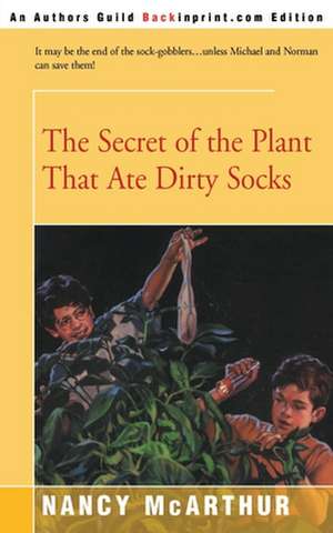 The Secret of the Plant That Ate Dirty Socks de Nancy McArthur