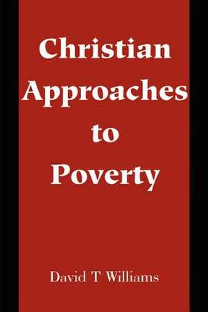 Christian Approaches to Poverty de David T. Williams