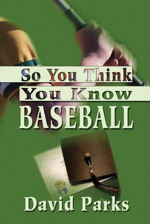 So You Think You Know Baseball de David Parks