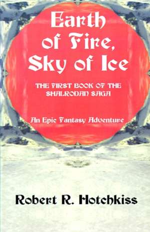 Earth of Fire, Sky of Ice de Robert R. Hotchkiss