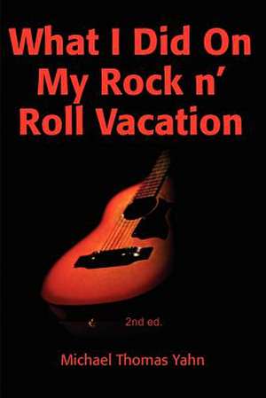 What I Did on My Rock N' Roll Vacation de Michael Yahn