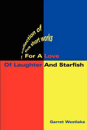 For a Love of Laughter and Starfish de Garret M. Westlake