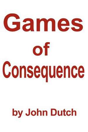 Games of Consequence de John Dutch