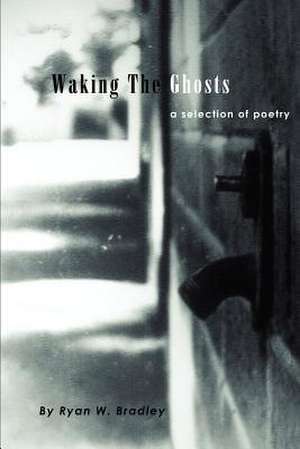 Waking the Ghosts de Ryan W. Bradley