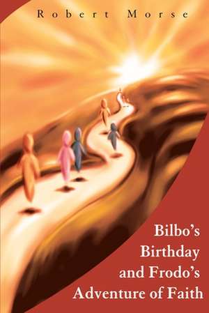 Bilbo's Birthday and Frodo's Adventure of Faith de Robert E. Morse