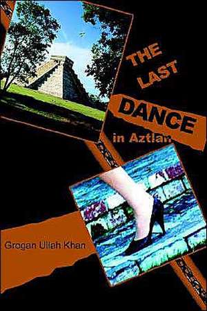 The Last Dance in Aztlan de Grogan Ullah Khan