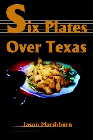 Six Plates Over Texas de Jason M. Marshburn