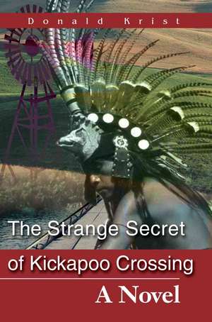 The Strange Secret of Kickapoo Crossing de Donald Krist