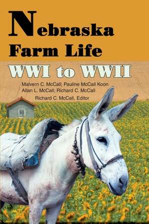 Nebraska Farm Life Wwi to WWII de Richard C. McCall